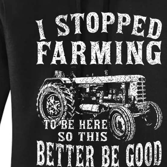 I Stopped Farming To Be Here So This Better Be Good Women's Pullover Hoodie