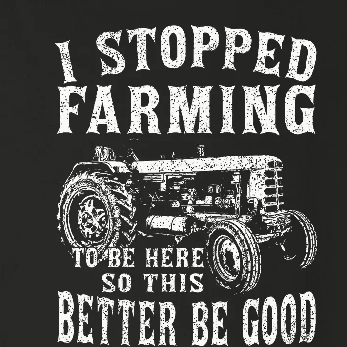 I Stopped Farming To Be Here So This Better Be Good Toddler Long Sleeve Shirt