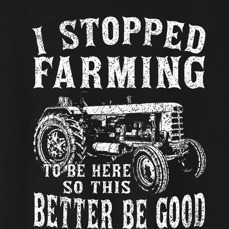 I Stopped Farming To Be Here So This Better Be Good Women's Crop Top Tee