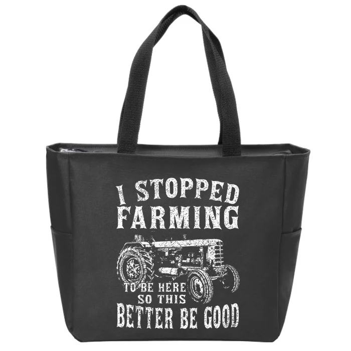 I Stopped Farming To Be Here So This Better Be Good Zip Tote Bag