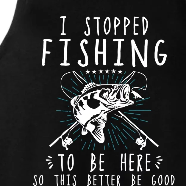 I Stopped Fishing To Be Here So This Better Be Good Ladies Tri-Blend Wicking Tank