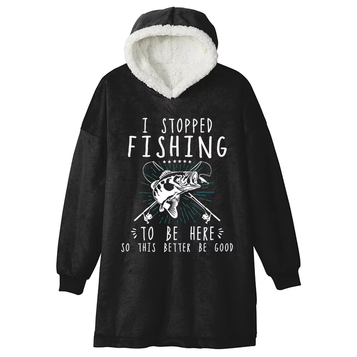 I Stopped Fishing To Be Here So This Better Be Good Hooded Wearable Blanket