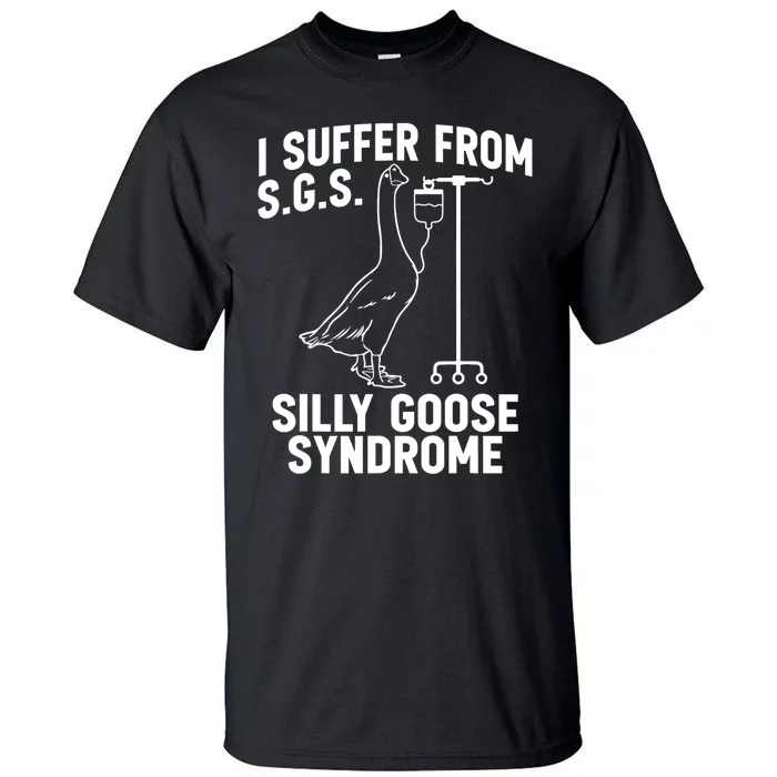 I Suffer From Silly Goose Syndrome Funny Goose Joke Humor Tall T-Shirt