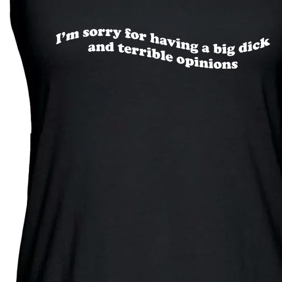 I’M Sorry For Having A Big Dick And Terrible Opinions Ladies Essential Flowy Tank