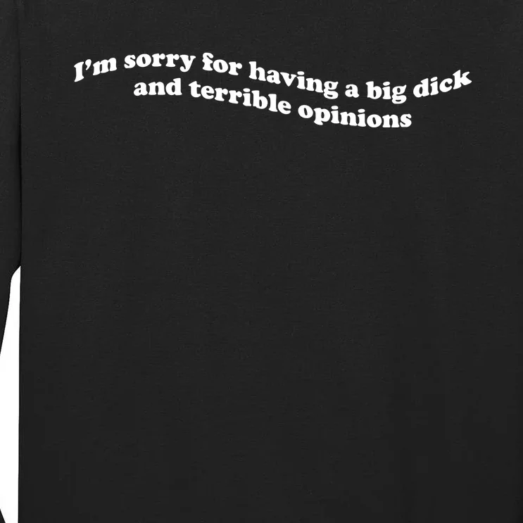 I’M Sorry For Having A Big Dick And Terrible Opinions Tall Long Sleeve T-Shirt