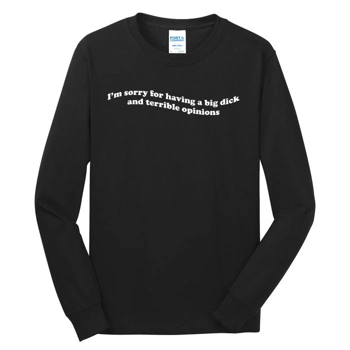 I’M Sorry For Having A Big Dick And Terrible Opinions Tall Long Sleeve T-Shirt