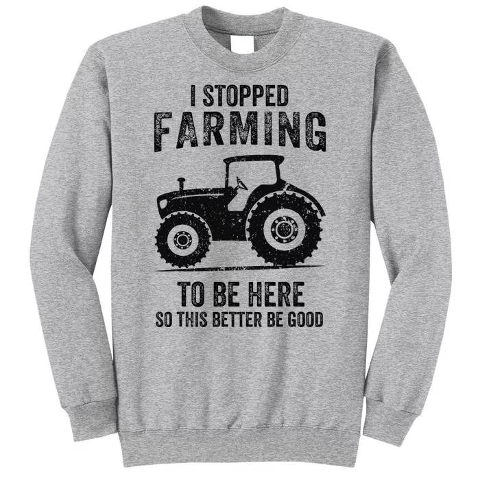 I Stopped Farming To Be Here Funny Farming Tall Sweatshirt