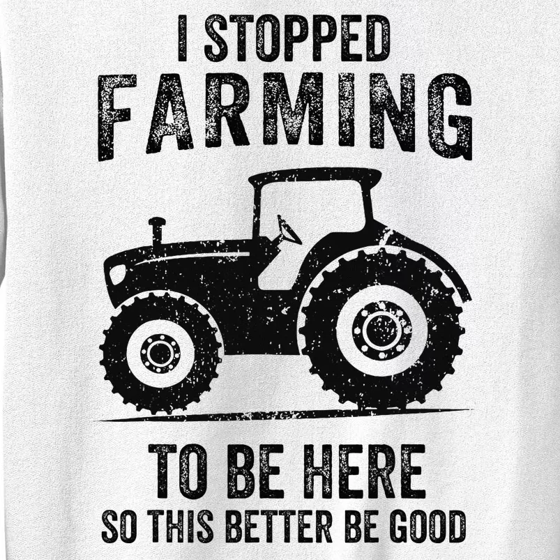 I Stopped Farming To Be Here Funny Farming Sweatshirt