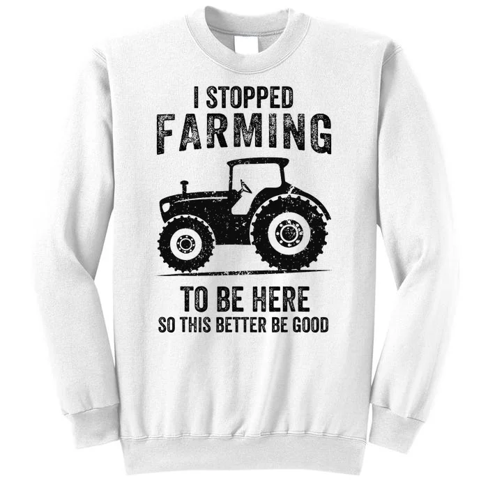 I Stopped Farming To Be Here Funny Farming Sweatshirt