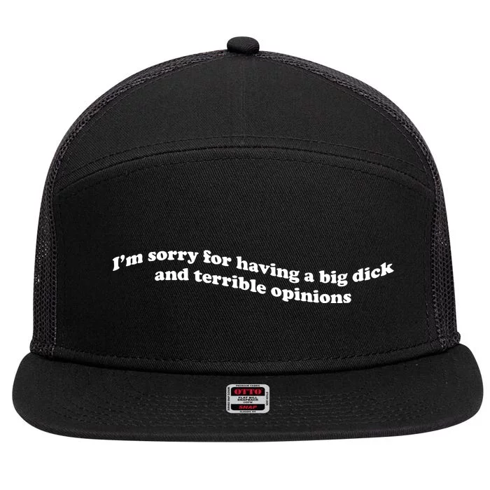 I’M Sorry For Having A Big Dick And Terrible Opinions 7 Panel Mesh Trucker Snapback Hat