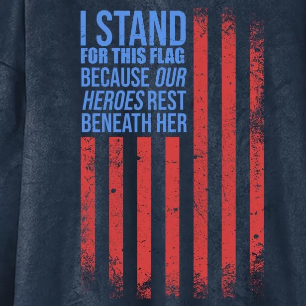 I Stand For This Flag Because Our Heroes Rest Beneath Her USA Hooded Wearable Blanket