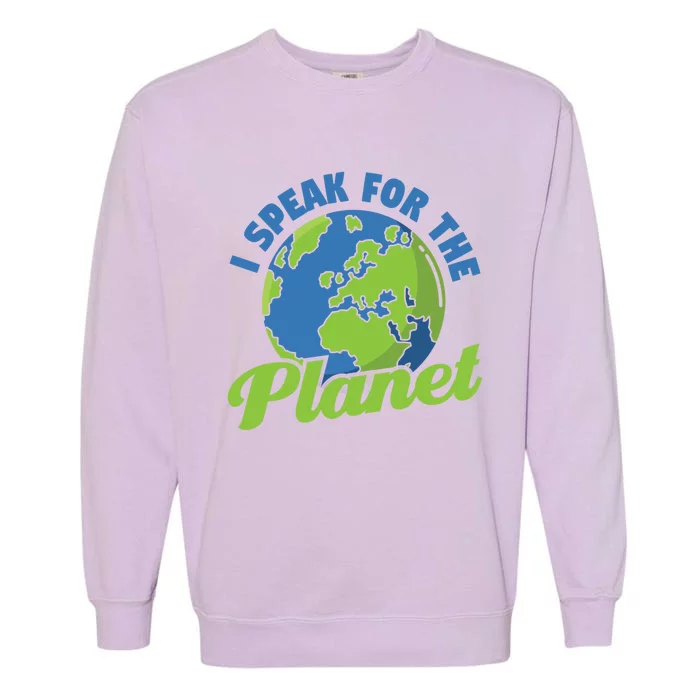 I Speak For The Planet Save The Earth Earth Day Gift Garment-Dyed Sweatshirt