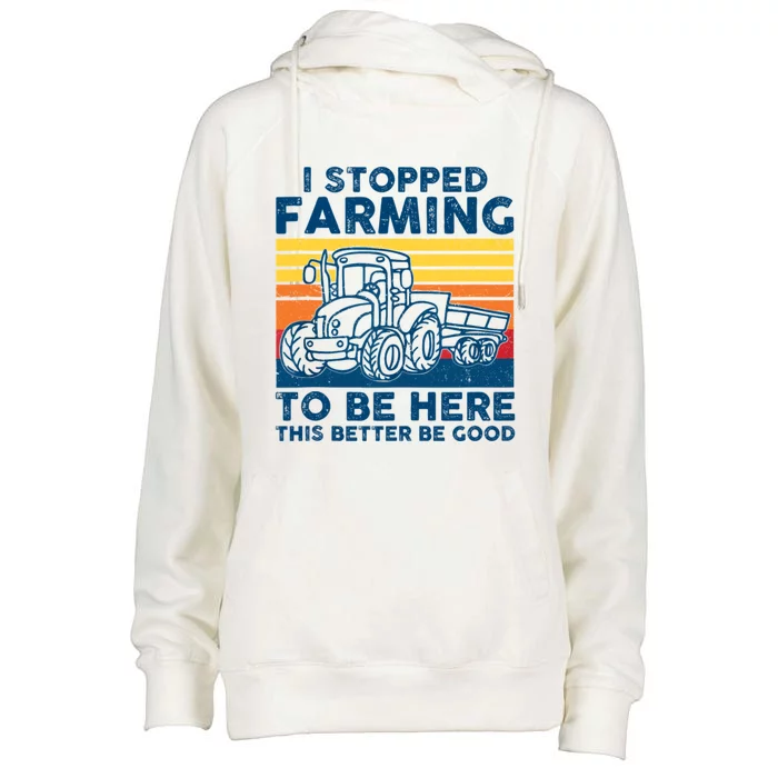 I Stopped Farming To Be Here This Better Be Good Womens Funnel Neck Pullover Hood