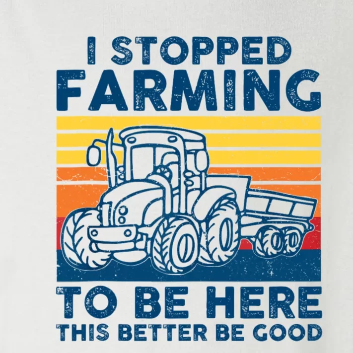 I Stopped Farming To Be Here This Better Be Good Toddler Long Sleeve Shirt