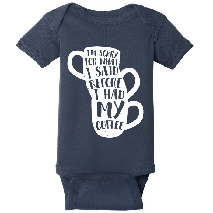 IM Sorry For What I Said Before My Coffee Baby Bodysuit