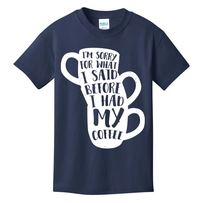 IM Sorry For What I Said Before My Coffee Kids T-Shirt