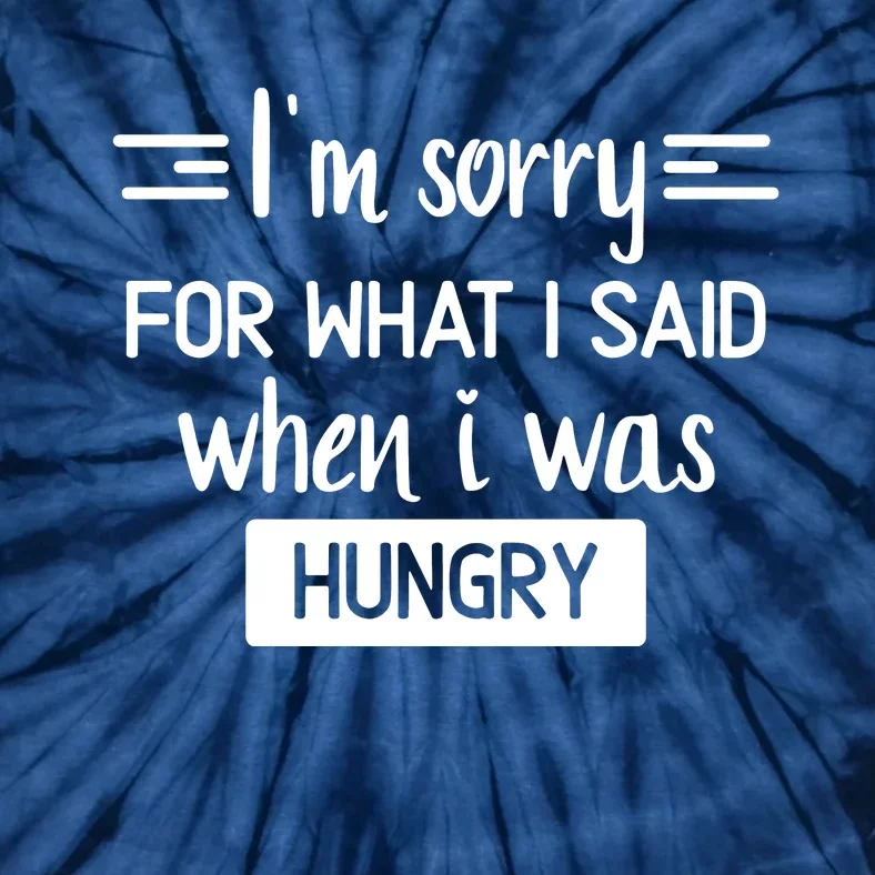 IM Sorry For What I Said When I Was Hungry Tie-Dye T-Shirt