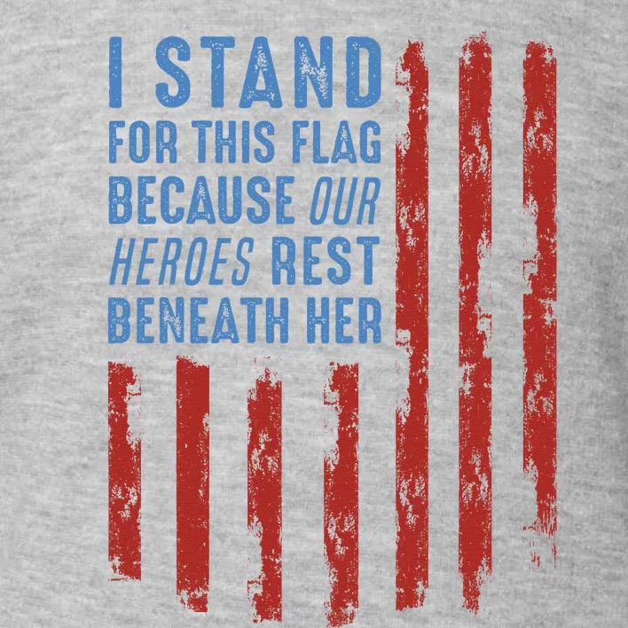 I Stand For This Flag Because Our Heroes Rest Beneath Her Toddler Sweatshirt