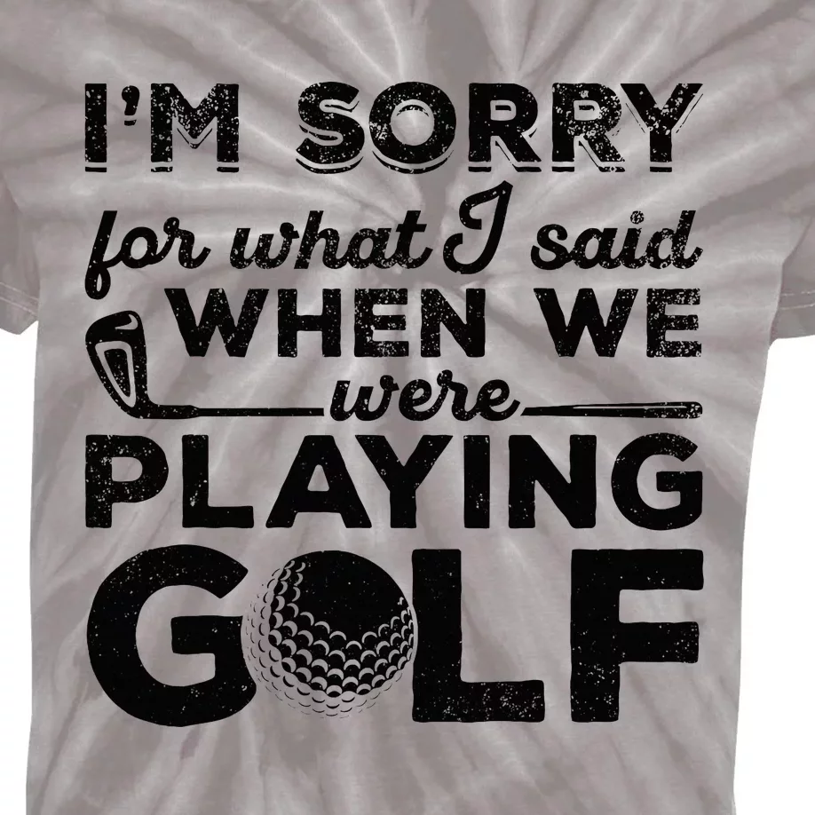 IM Sorry For What I Said When We Were Playing Golf Golfer Kids Tie-Dye T-Shirt