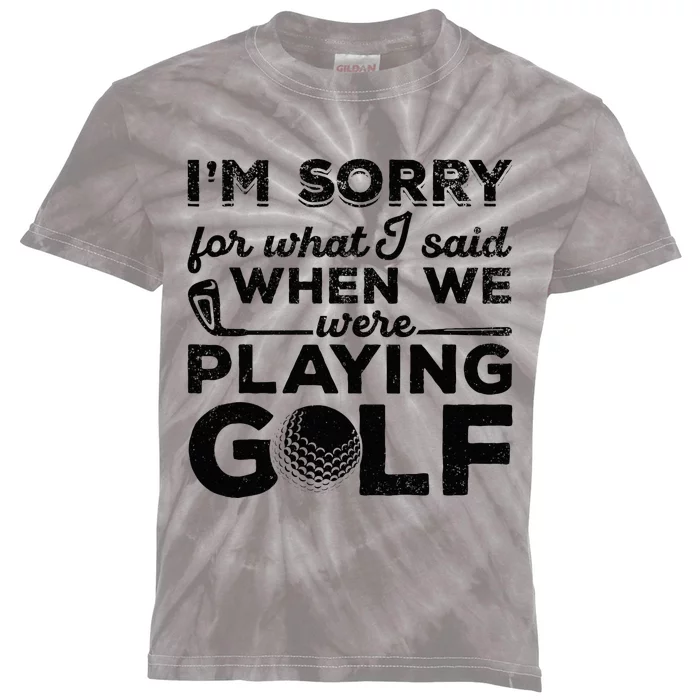 IM Sorry For What I Said When We Were Playing Golf Golfer Kids Tie-Dye T-Shirt