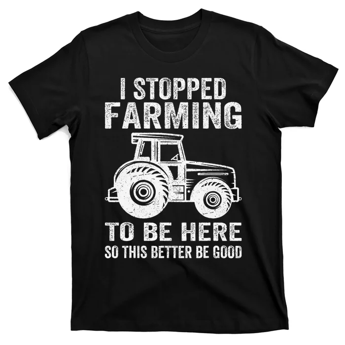 I Stopped Farming To Be Here This Better Be Good Vintage T-Shirt