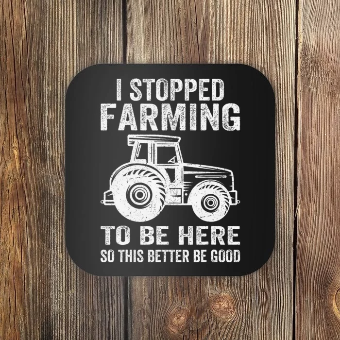 I Stopped Farming To Be Here This Better Be Good Vintage Coaster