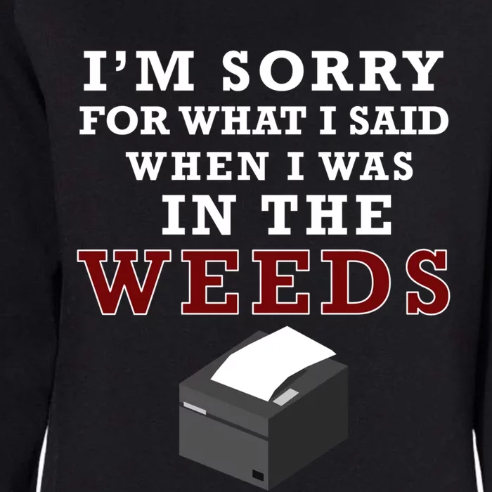 Im Sorry For What I Said When I Was In The Weeds Funny Chef Gift Womens California Wash Sweatshirt