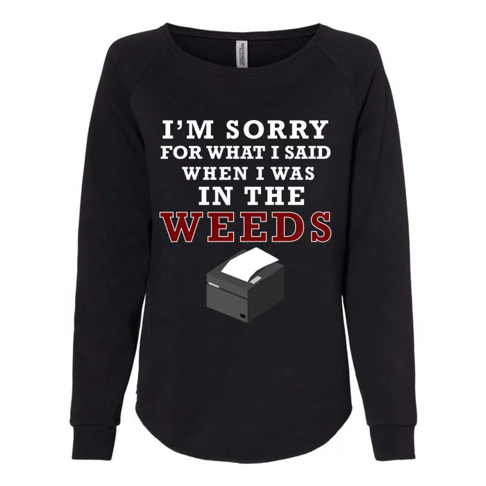 Im Sorry For What I Said When I Was In The Weeds Funny Chef Gift Womens California Wash Sweatshirt