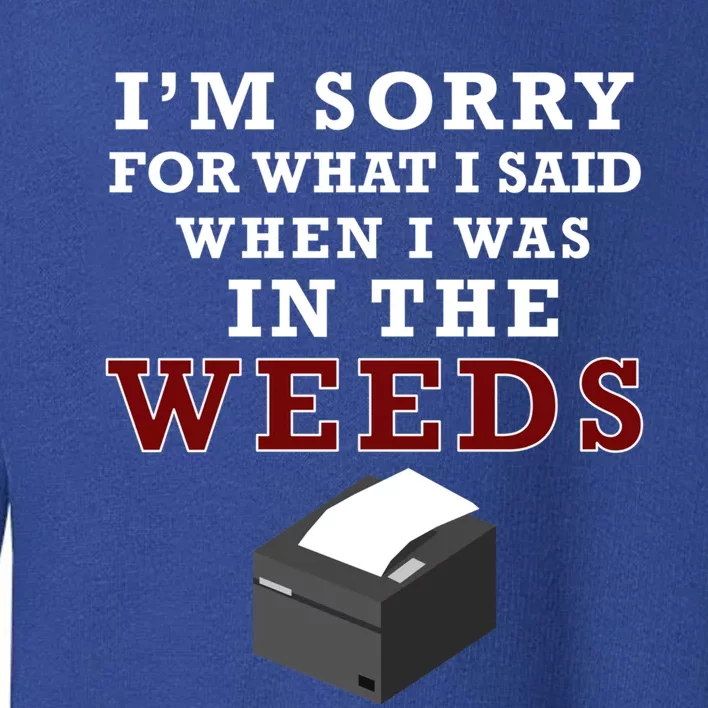 Im Sorry For What I Said When I Was In The Weeds Funny Chef Gift Toddler Sweatshirt