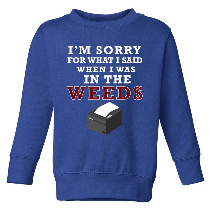 Im Sorry For What I Said When I Was In The Weeds Funny Chef Gift Toddler Sweatshirt