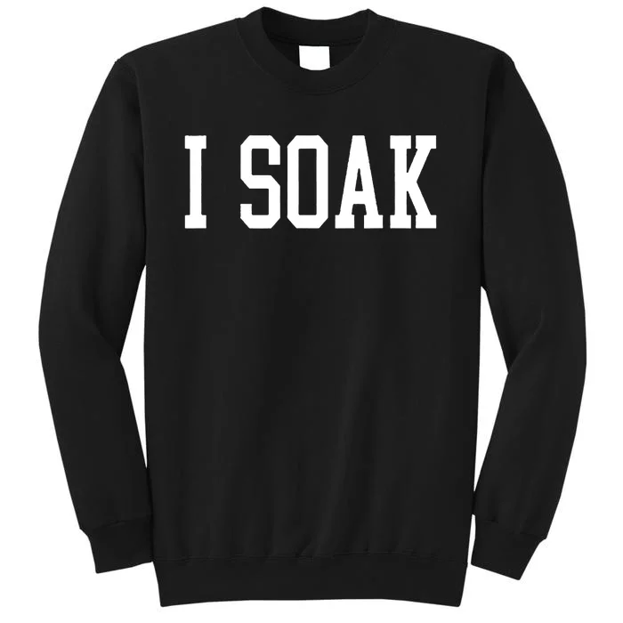 I Soak Funny Big Fan Tall Sweatshirt