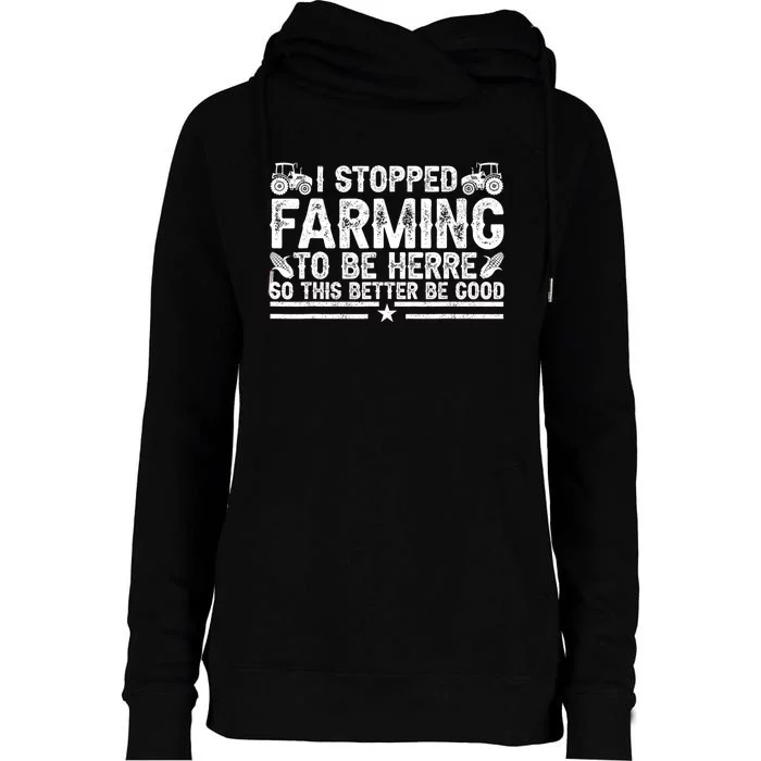 I Stopped Farming To Be Here This Better Be Good Womens Funnel Neck Pullover Hood