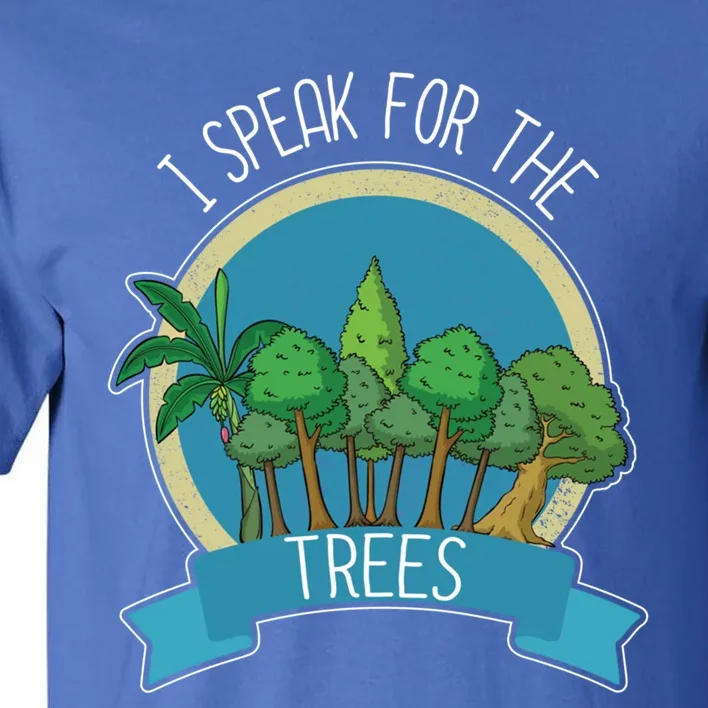 I Speak For The Trees Protect Environt Earth Day Gift Tall T-Shirt