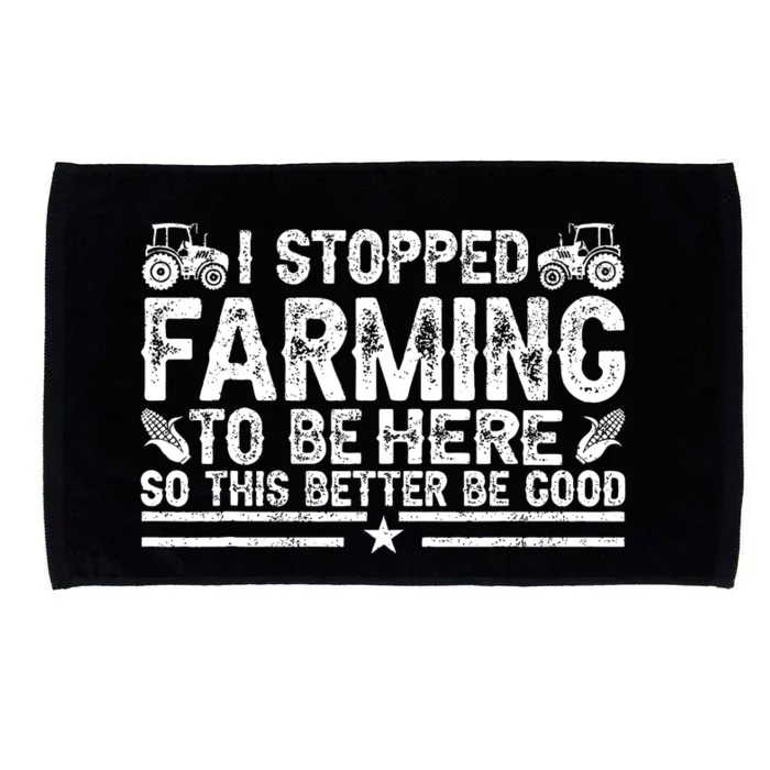 I Stopped Farming To Be Here This Better Be Good Microfiber Hand Towel