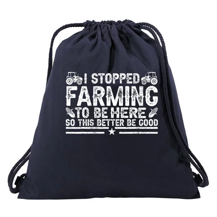 I Stopped Farming To Be Here This Better Be Good Drawstring Bag