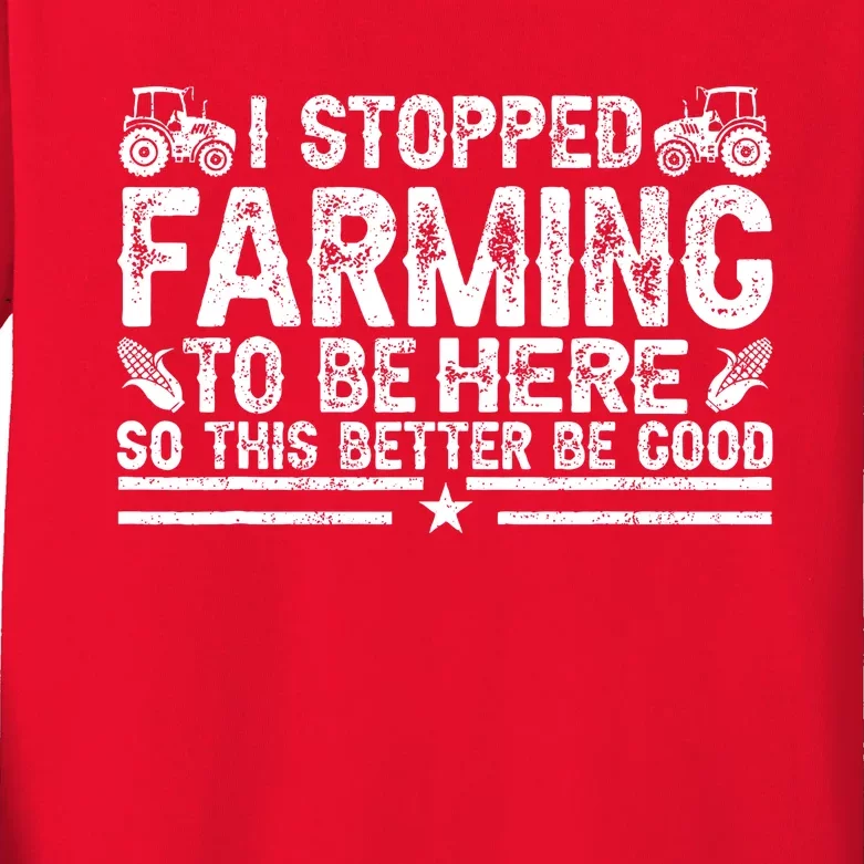 I Stopped Farming To Be Here This Better Be Good Kids Long Sleeve Shirt