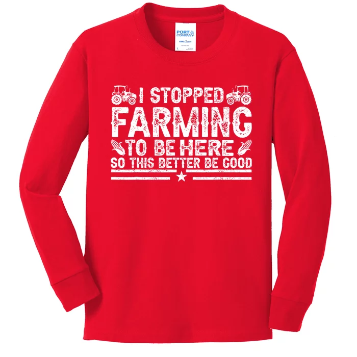 I Stopped Farming To Be Here This Better Be Good Kids Long Sleeve Shirt