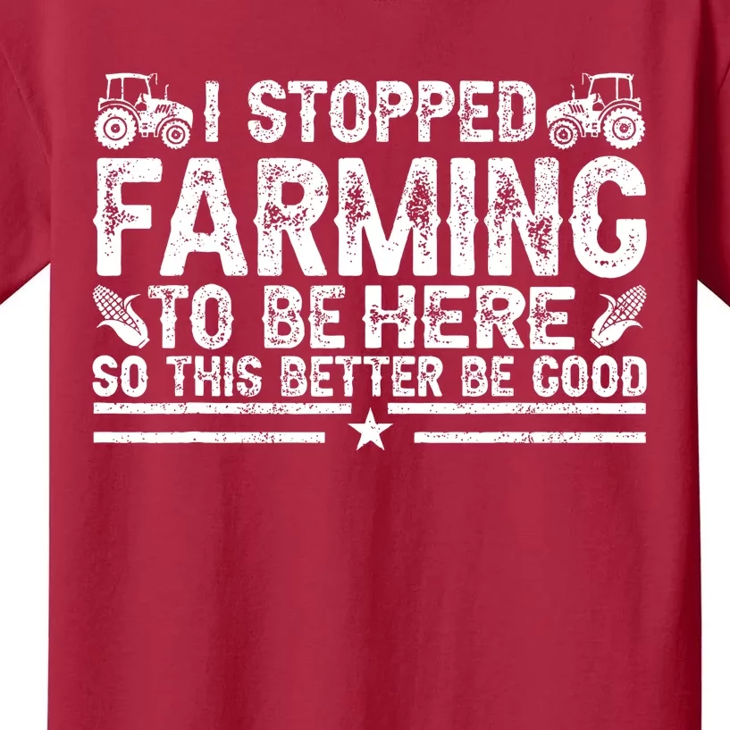 I Stopped Farming To Be Here This Better Be Good Kids T-Shirt