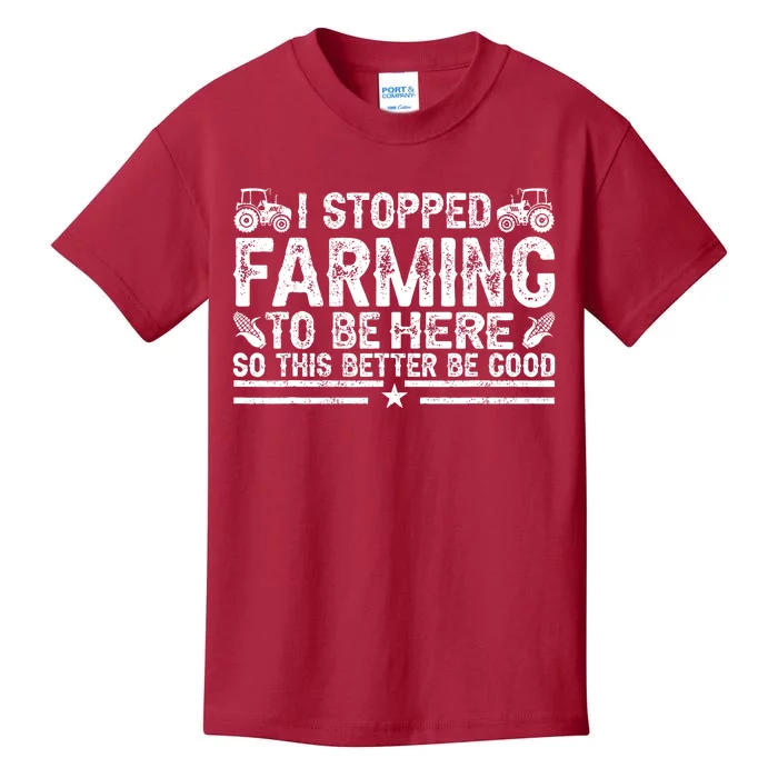 I Stopped Farming To Be Here This Better Be Good Kids T-Shirt