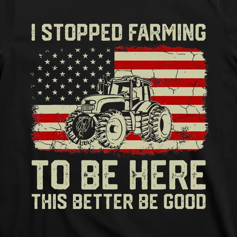 I Stopped Farming To Be Here Tractor T-Shirt