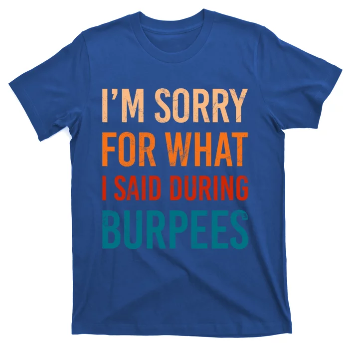 I'm Sorry For What I Said During Burpees Workout Junkees Cool Gift T-Shirt