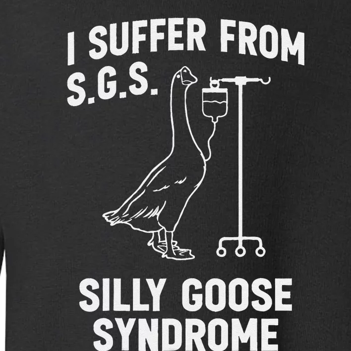 I Suffer From Silly Goose Syndrome Toddler Sweatshirt