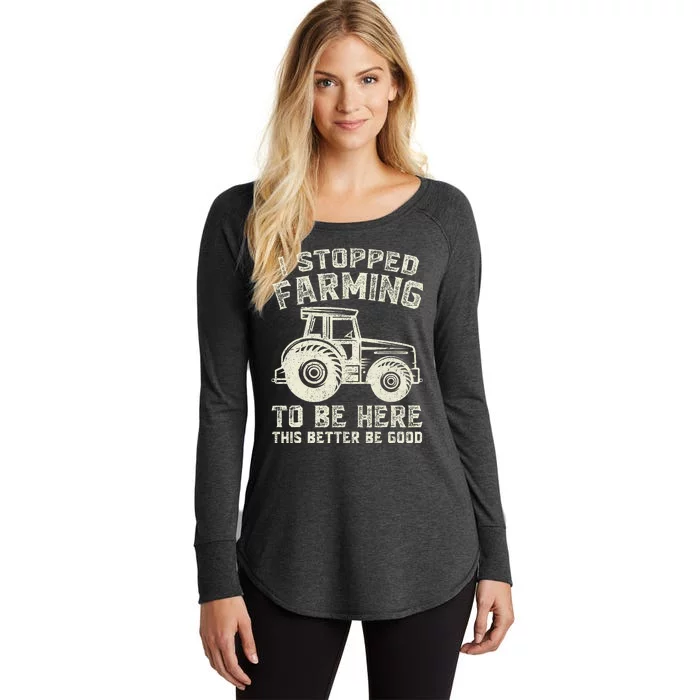 I Stopped Farming To Be Here This Better Be Good Vintage Women's Perfect Tri Tunic Long Sleeve Shirt