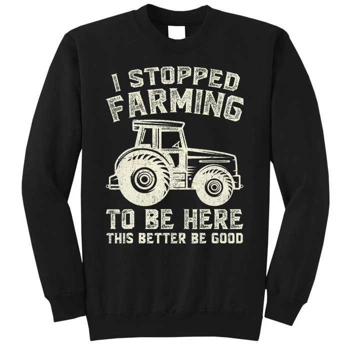 I Stopped Farming To Be Here This Better Be Good Vintage Tall Sweatshirt