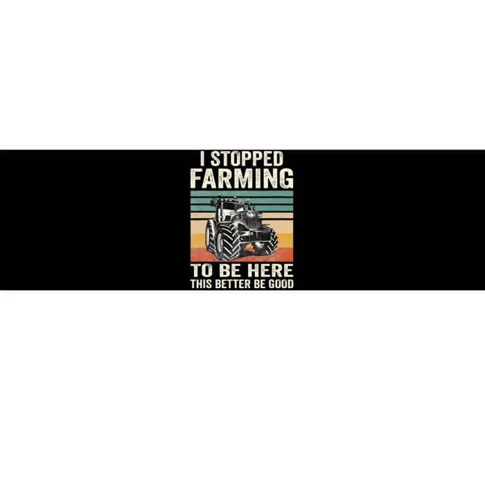 I Stopped Farming To Be Here This Better Be Good Vintage Bumper Sticker