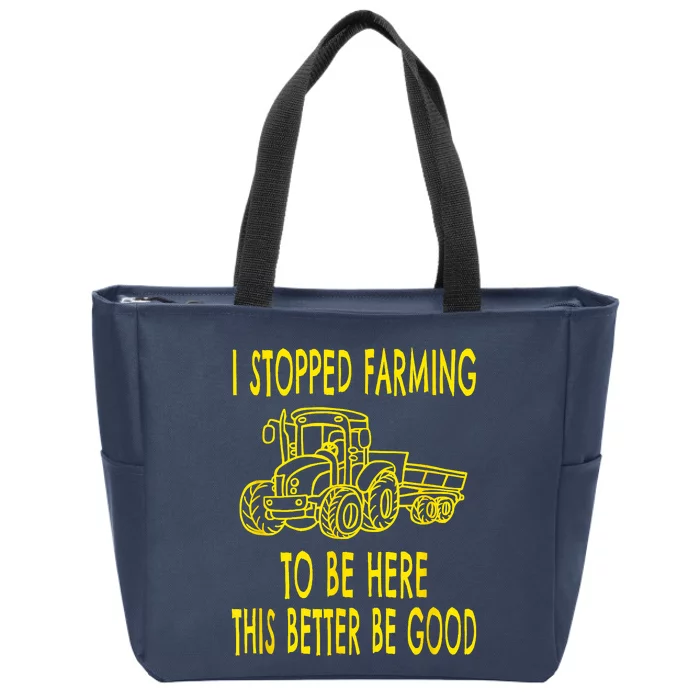 I Stopped Farming To Be Here This Better Be Good Zip Tote Bag