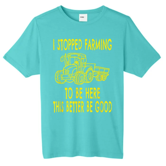 I Stopped Farming To Be Here This Better Be Good ChromaSoft Performance T-Shirt