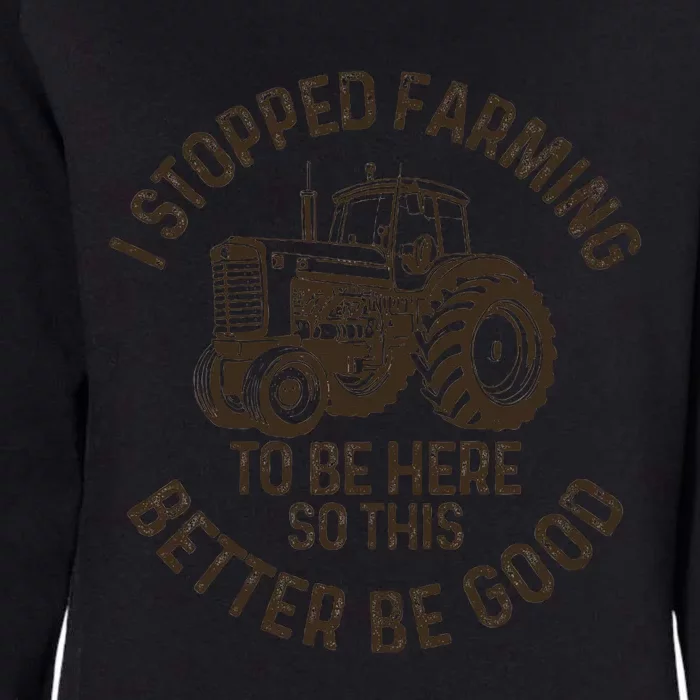 I Stopped Farming To Be Here This Better Be Good farming Womens California Wash Sweatshirt