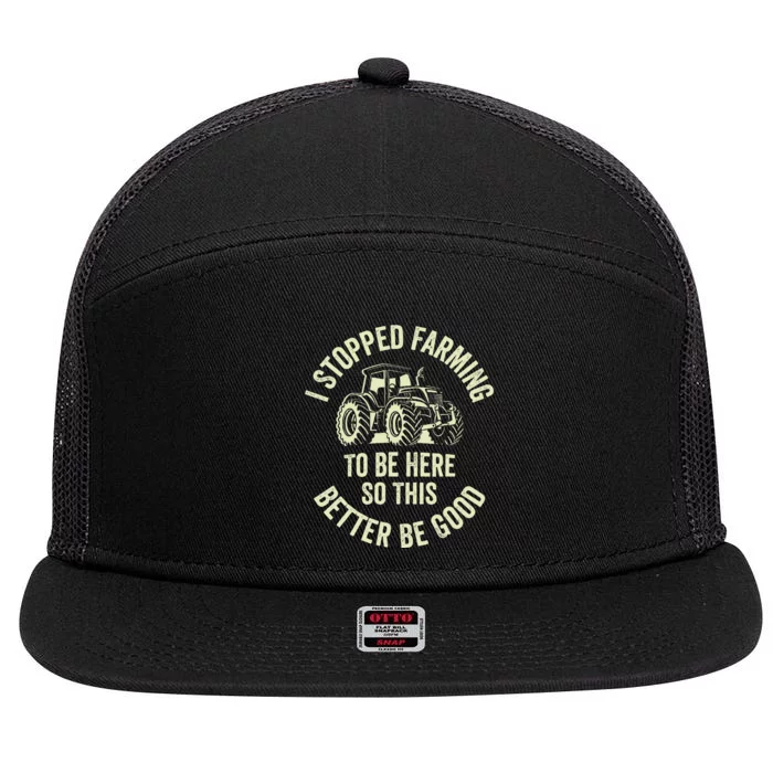 I Stopped Farming To Be Here So This Better Be Good 7 Panel Mesh Trucker Snapback Hat