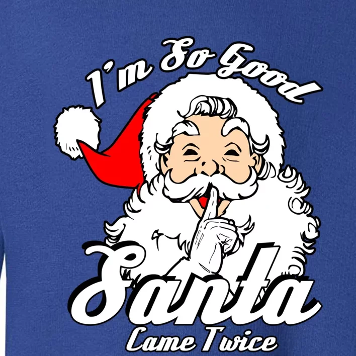 I'm So Good Santa Came Twice Funny Naughty Xmas Cool Gift Toddler Sweatshirt